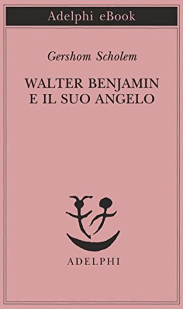 Walter Benjamin e il suo angelo (Piccola biblioteca Adelphi)